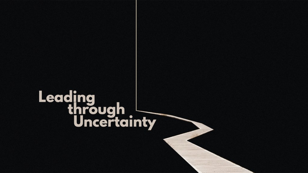 Leading through Uncertainty
